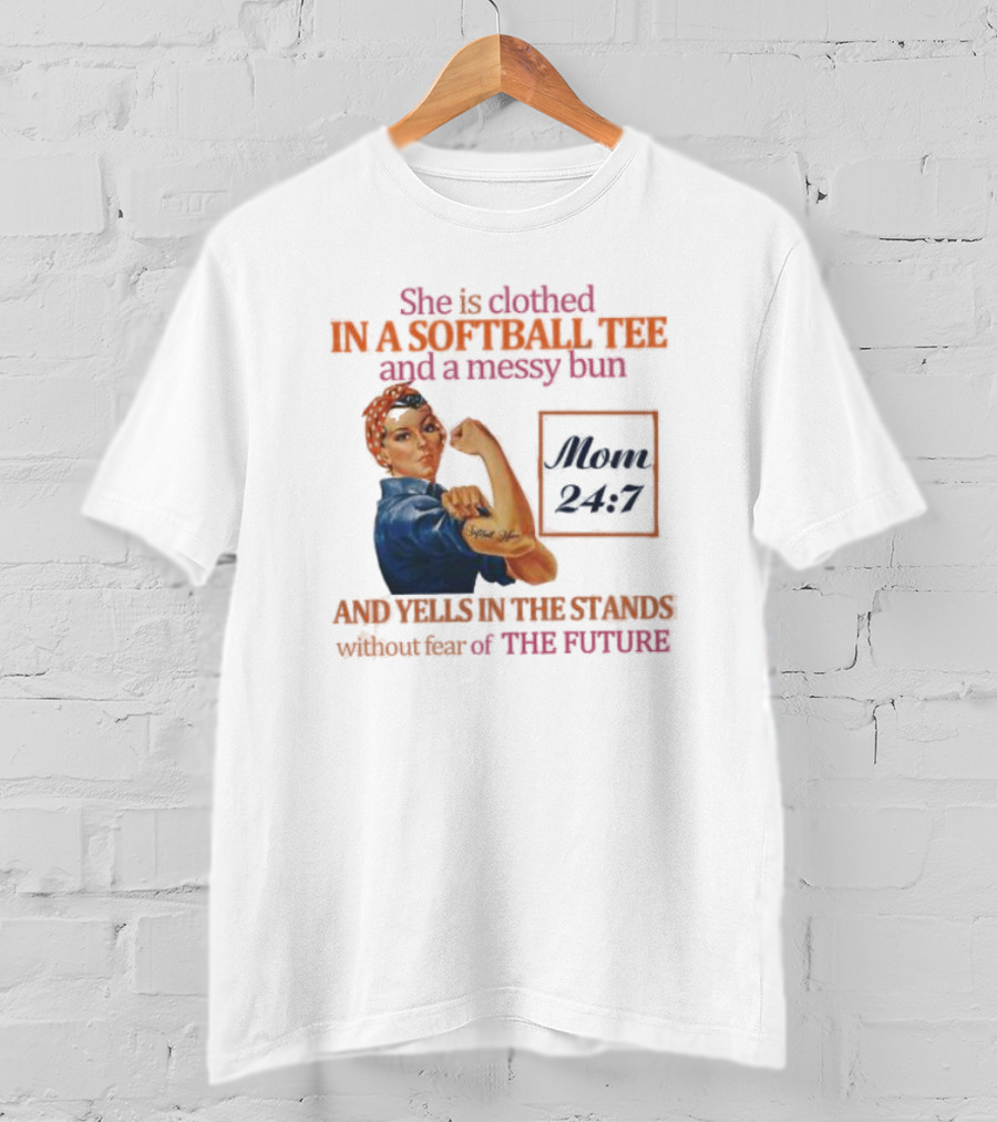 She Is Clothed In A Softball Tee And A Messy Bun Mom 24 7 And Yells In The Stands Without Fear Of The Future T-Shirt