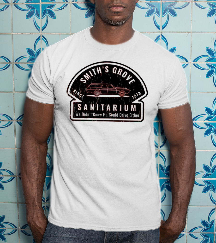 Smith's Grove Sanitarium Since 1978 We Didn't Know He Could Drive Either T-Shirt