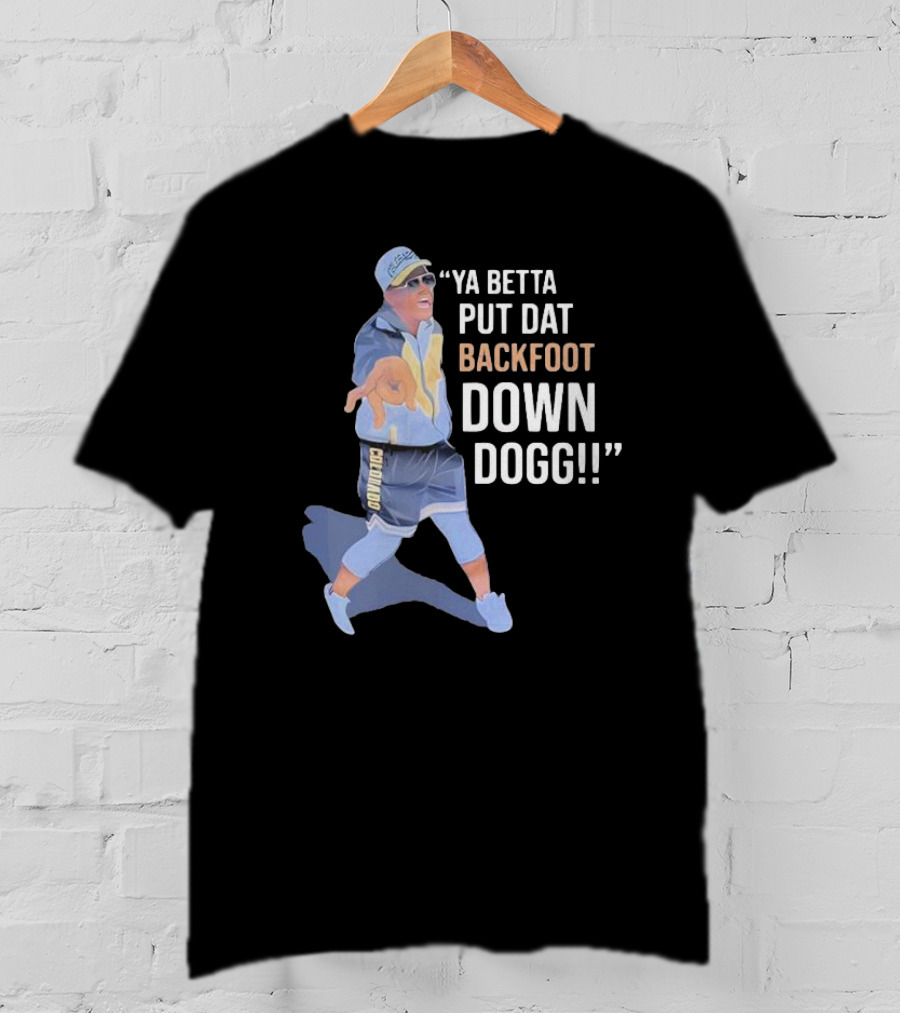 Ya Betta Put Dat Backfoot Down Dogg Chombo T-Shirt