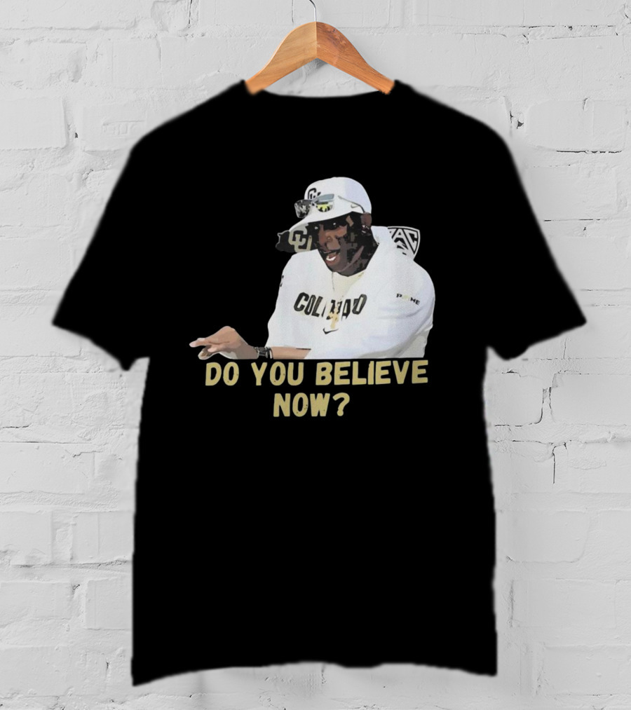 Colorado Buffaloes Coach Prime Do You Believe Now T-Shirt