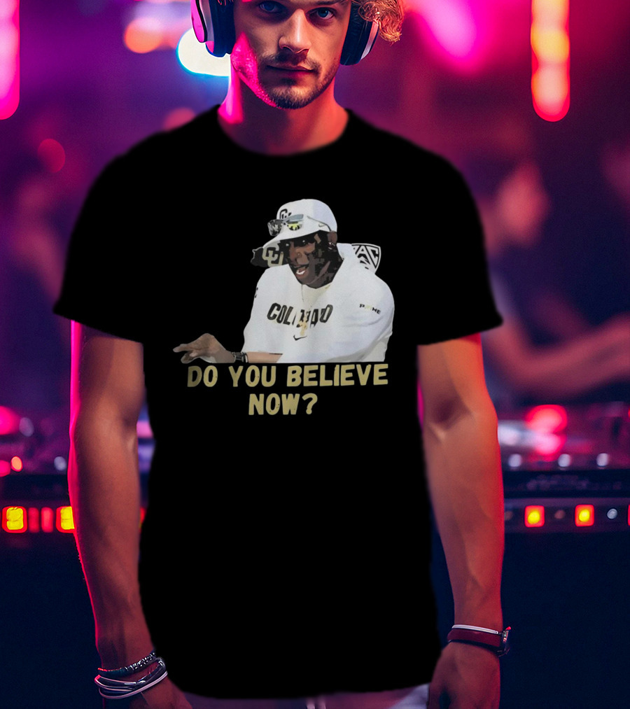 Colorado Buffaloes Coach Prime Do You Believe Now T-Shirt
