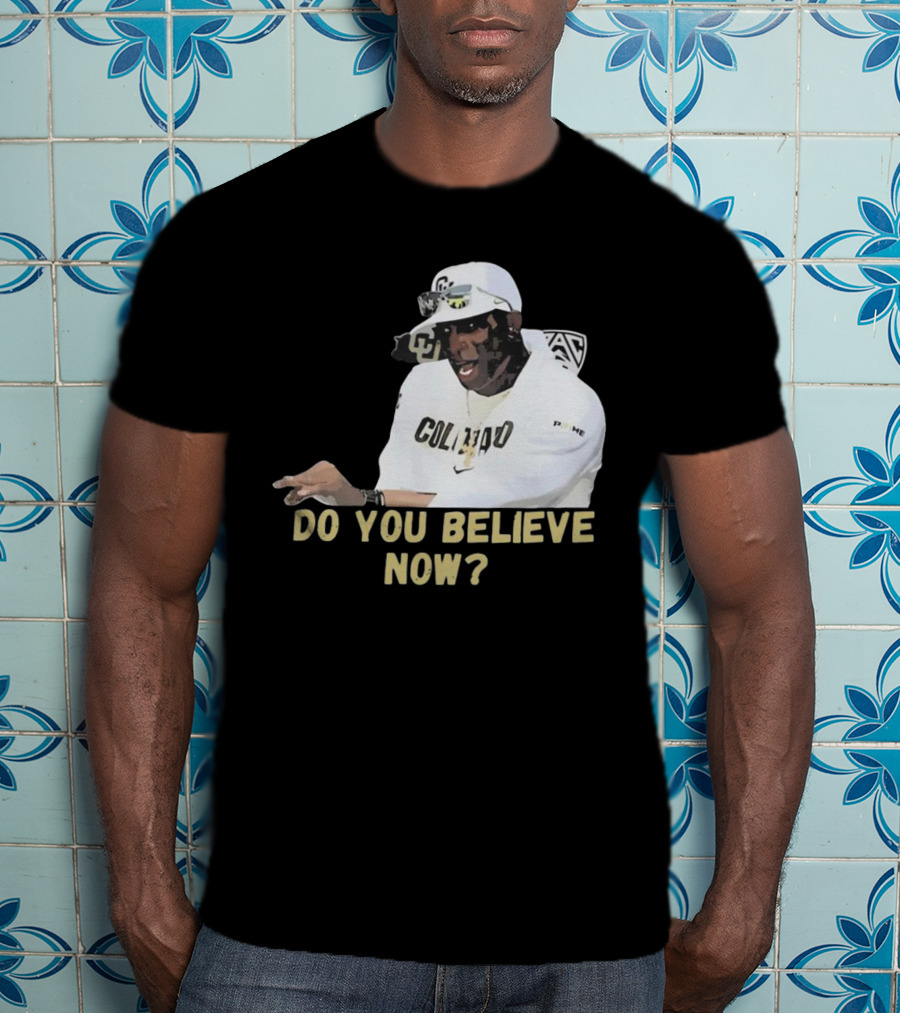 Colorado Buffaloes Coach Prime Do You Believe Now T-Shirt