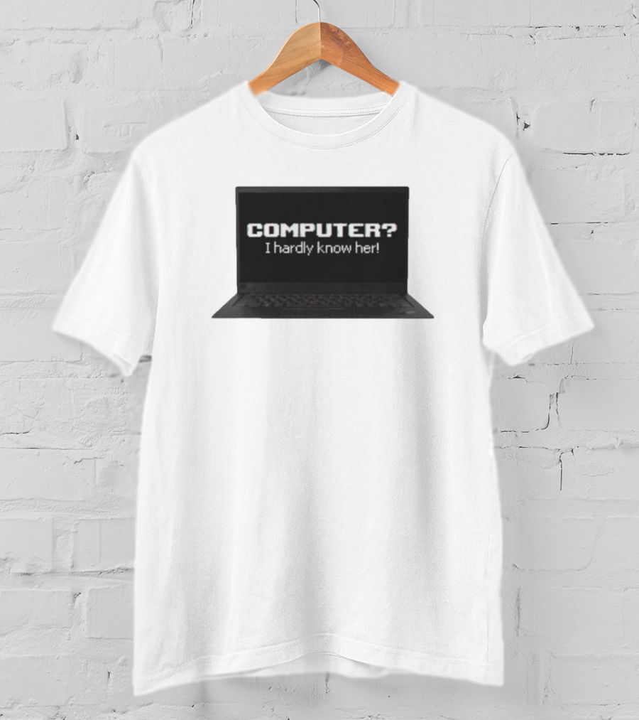 COMPUTER I Hardly Know Her Laptop Screen Retro Joke T-Shirt