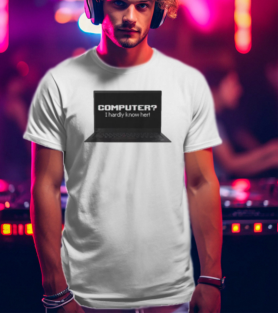 COMPUTER I Hardly Know Her Laptop Screen Retro Joke T-Shirt