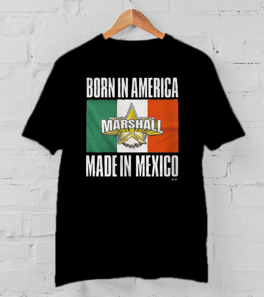 Born IN America Marshall Made IN Mexico T-Shirt