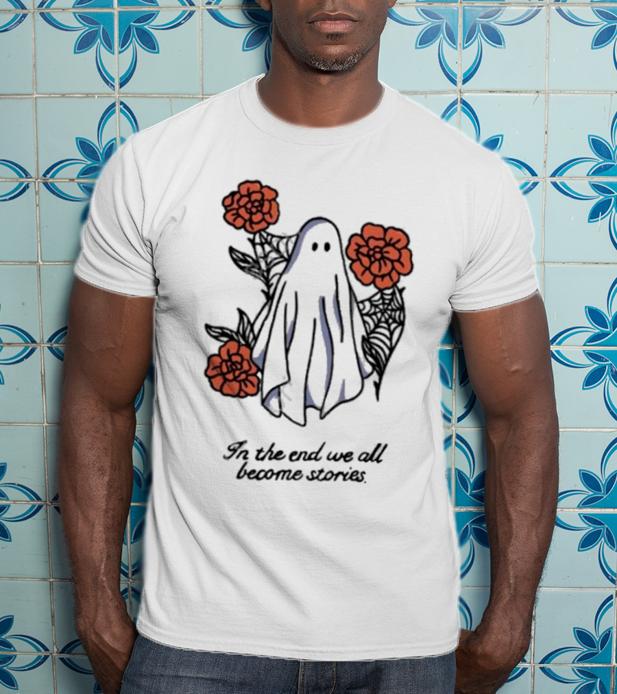 Boo Ghost Surrounded By Flowers In The End We All Become Stories T-Shirt