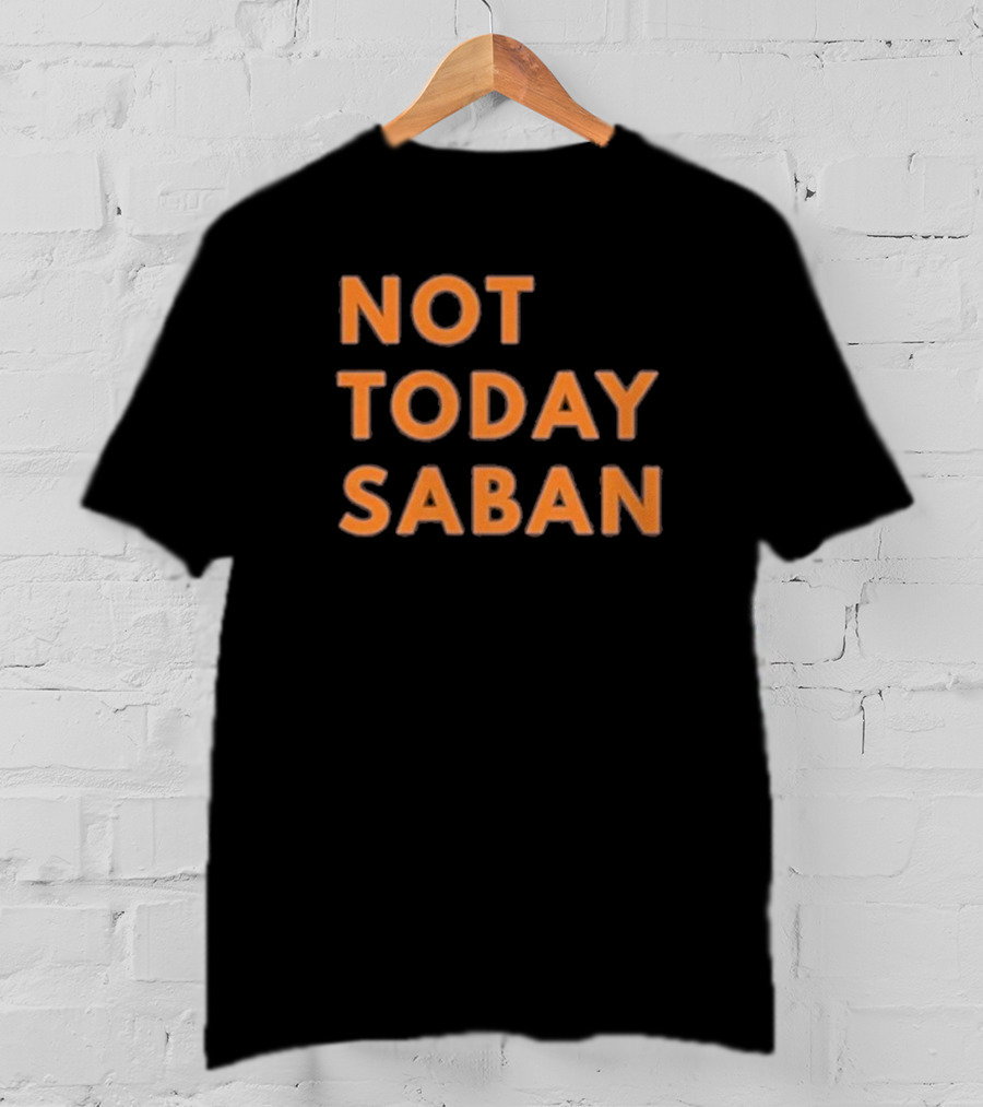 Alabama Football Not Today Saban T-Shirt