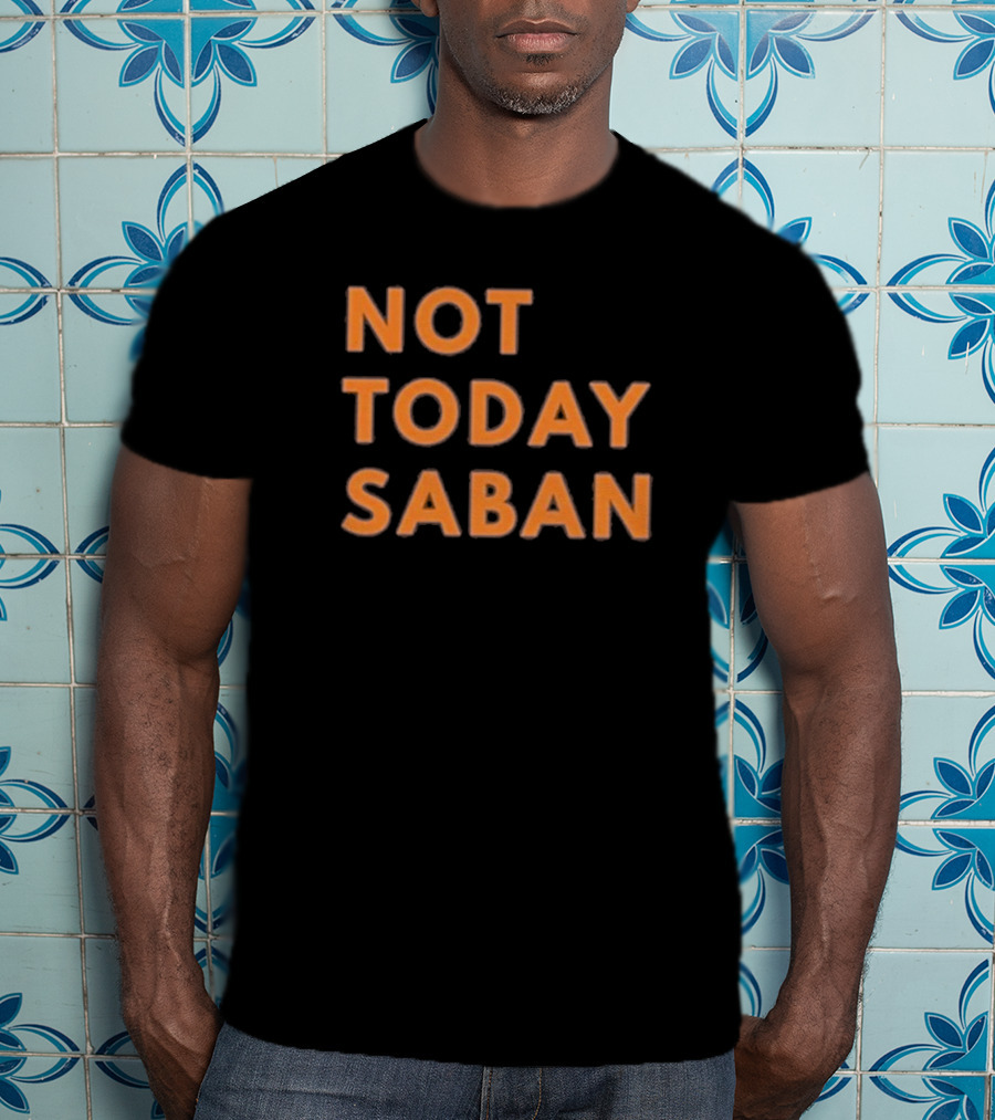 Alabama Football Not Today Saban T-Shirt