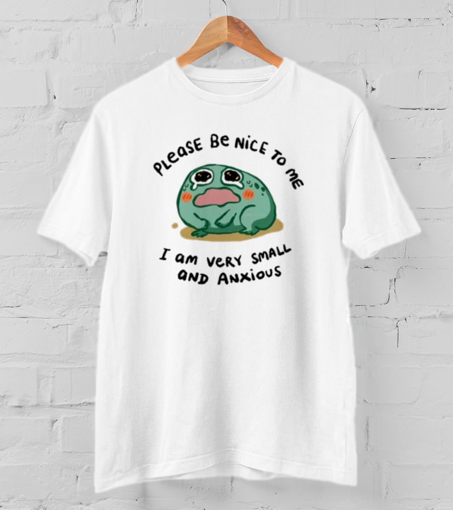 Please Be Nice To Me I Am Very Small And Anxious Frog T-Shirt