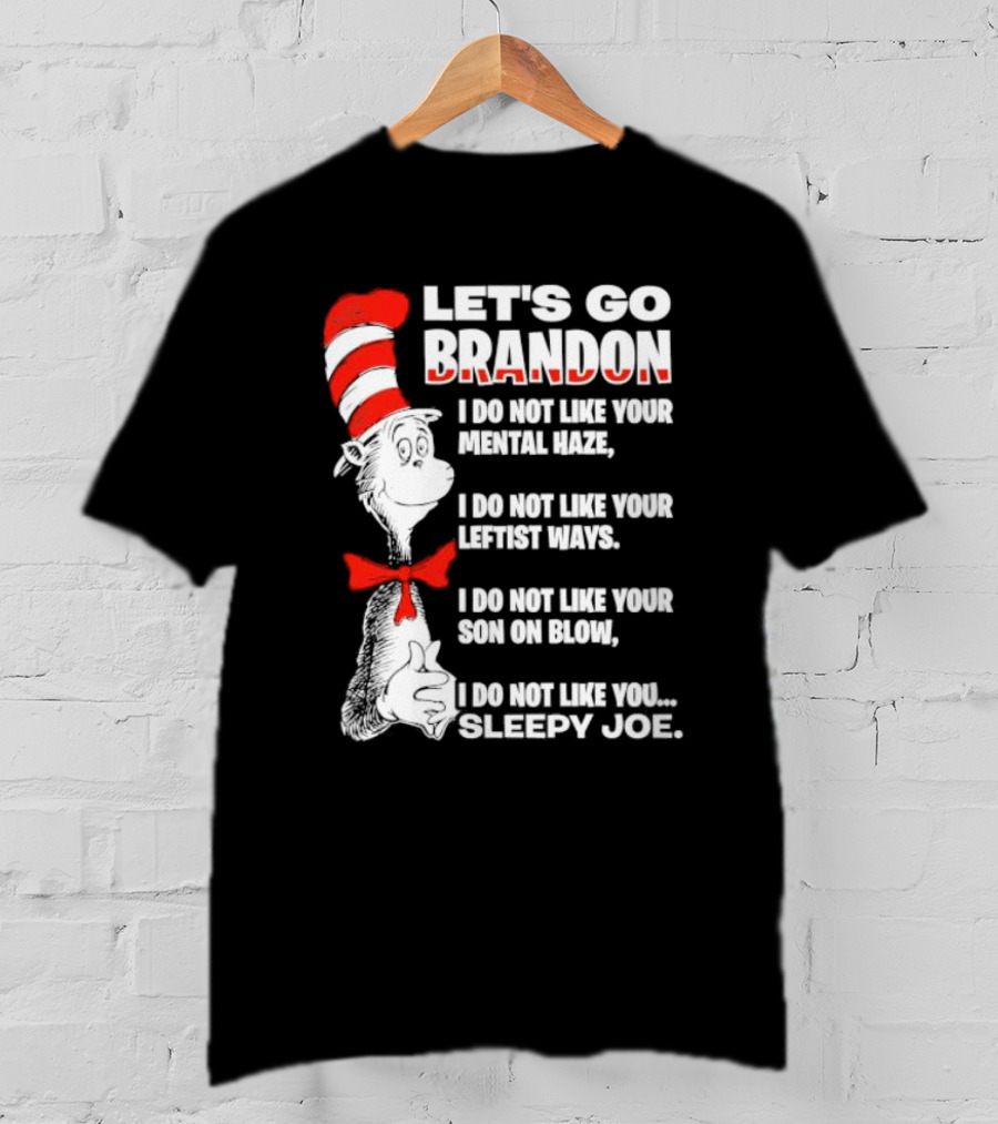 Let's Go Brandon I Do Not Like Your Mental Haze Your Leftist Ways Your Son On Blow Sleepy Joe T-Shirt