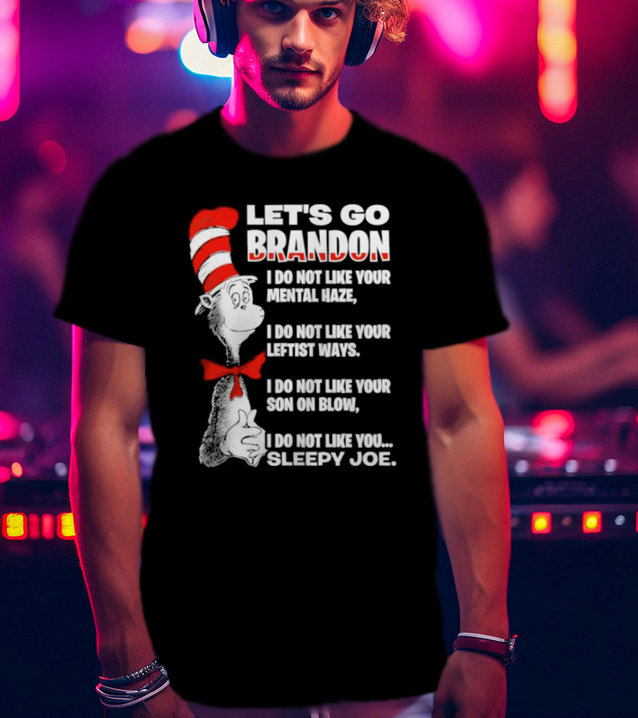 Let's Go Brandon I Do Not Like Your Mental Haze Your Leftist Ways Your Son On Blow Sleepy Joe T-Shirt