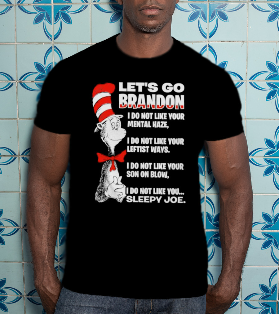 Let's Go Brandon I Do Not Like Your Mental Haze Your Leftist Ways Your Son On Blow Sleepy Joe T-Shirt