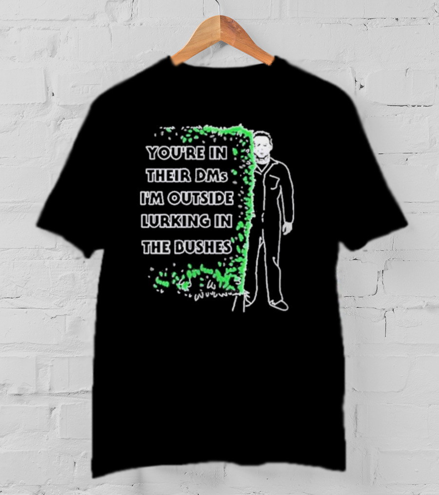 Michael Myers Halloween You’re In Their DMs I’m Outside Lurking In The Bushes T-Shirt