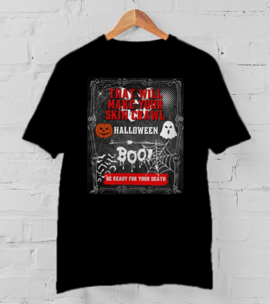 That Will Make Your Skin Crawl Halloween Boo Be Ready For Your Death T-Shirt