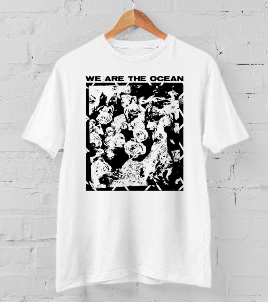 We Are The Ocean Maybe Today Maybe Tomorrow Roses T-Shirt