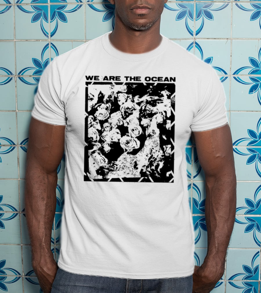 We Are The Ocean Maybe Today Maybe Tomorrow Roses T-Shirt