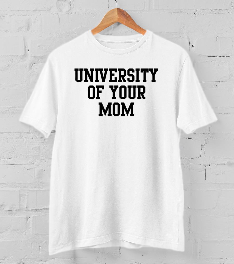 University Of Your Mom Classic Humor Phrase T-Shirt