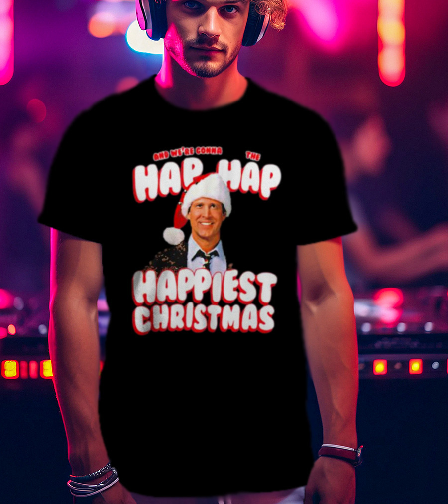 And We're Gonna Have The Hap-Hap-Happiest Christmas T-Shirt