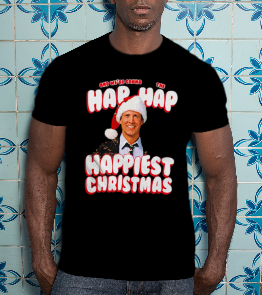 And We're Gonna Have The Hap-Hap-Happiest Christmas T-Shirt