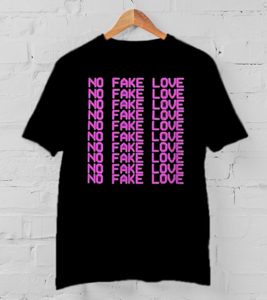 No Fake Love No Fake Love No Fake Love No Fake Love No Fake Love No Fake Love No Fake Love No Fake Love T-Shirt