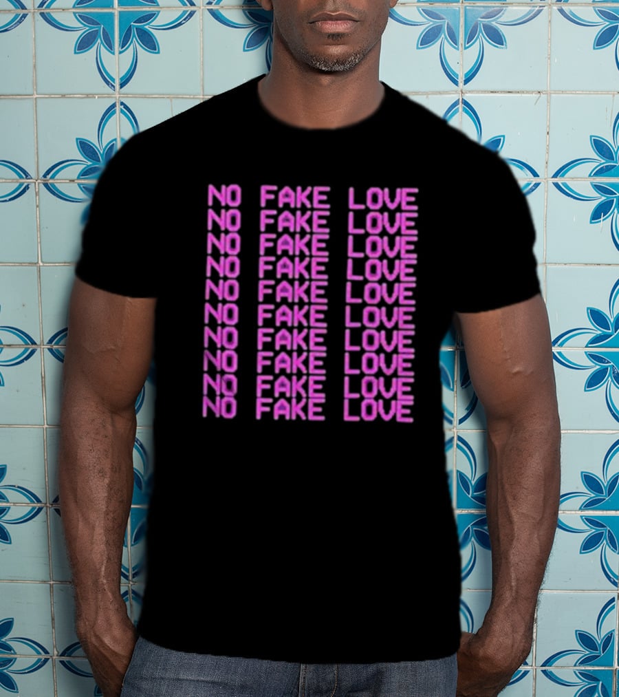 No Fake Love No Fake Love No Fake Love No Fake Love No Fake Love No Fake Love No Fake Love No Fake Love T-Shirt