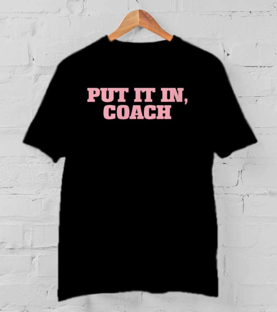 Put It In Coach T-Shirt