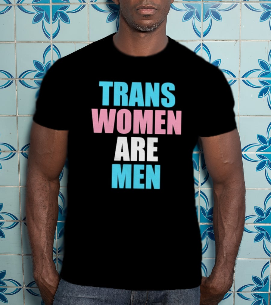 Trans Women Are Men T-Shirt