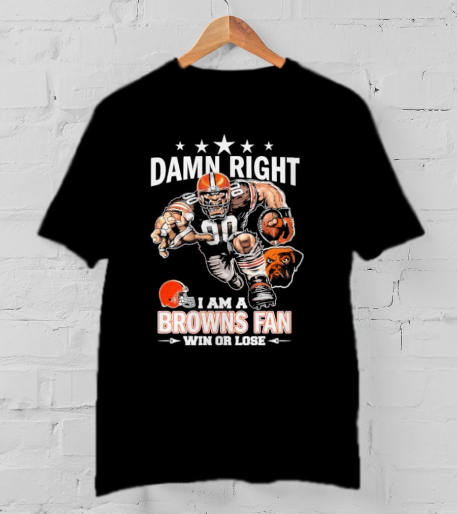 Damn Right I Am A Browns Fan Win Or Lose Football Player And Mascot T-Shirt