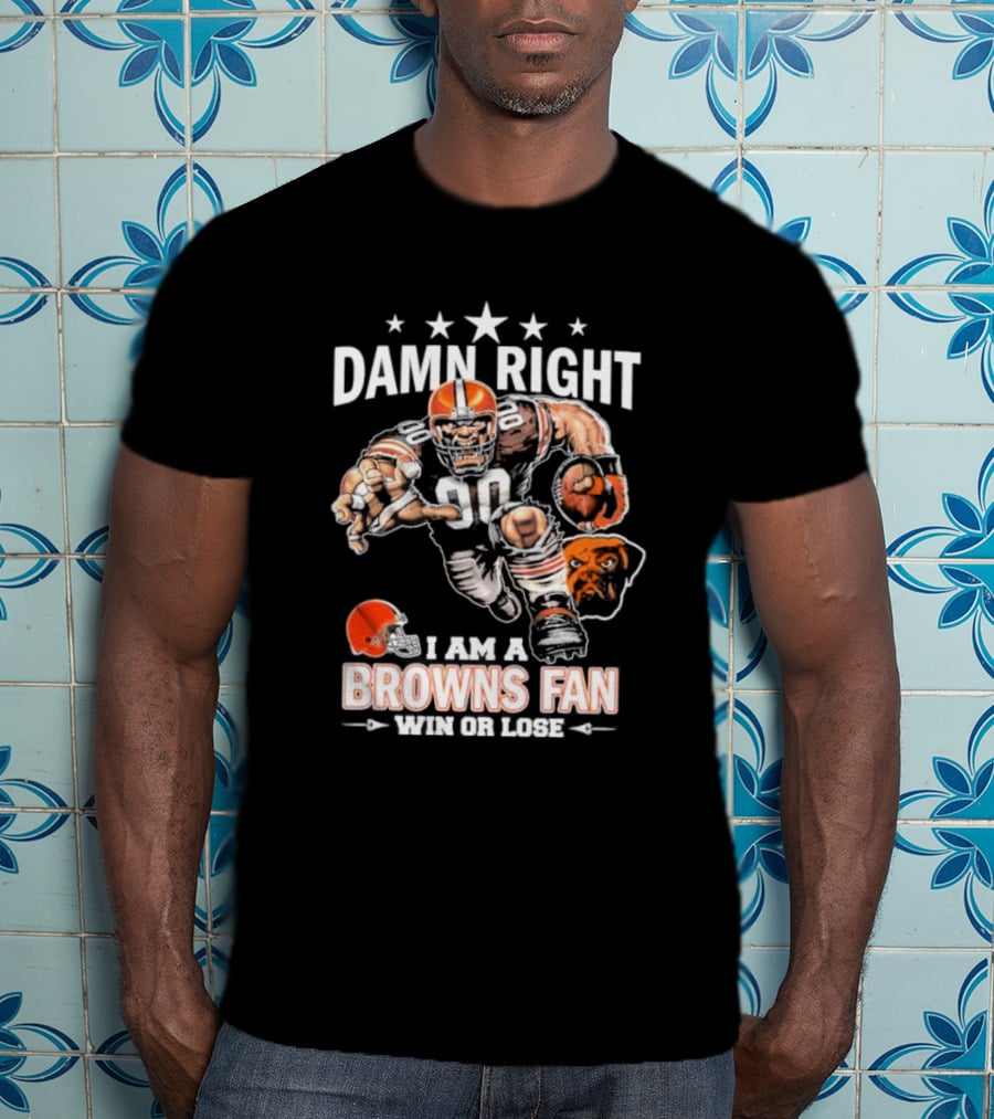 Damn Right I Am A Browns Fan Win Or Lose Football Player And Mascot T-Shirt