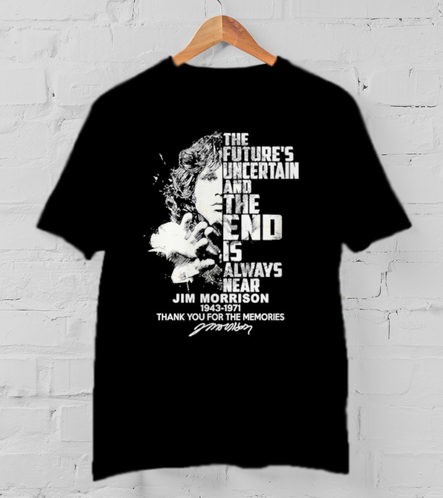 The Future's Uncertain And The End Is Always Near Jim Morrison 1943-1971 Thank You For The Memories Signature T-Shirt