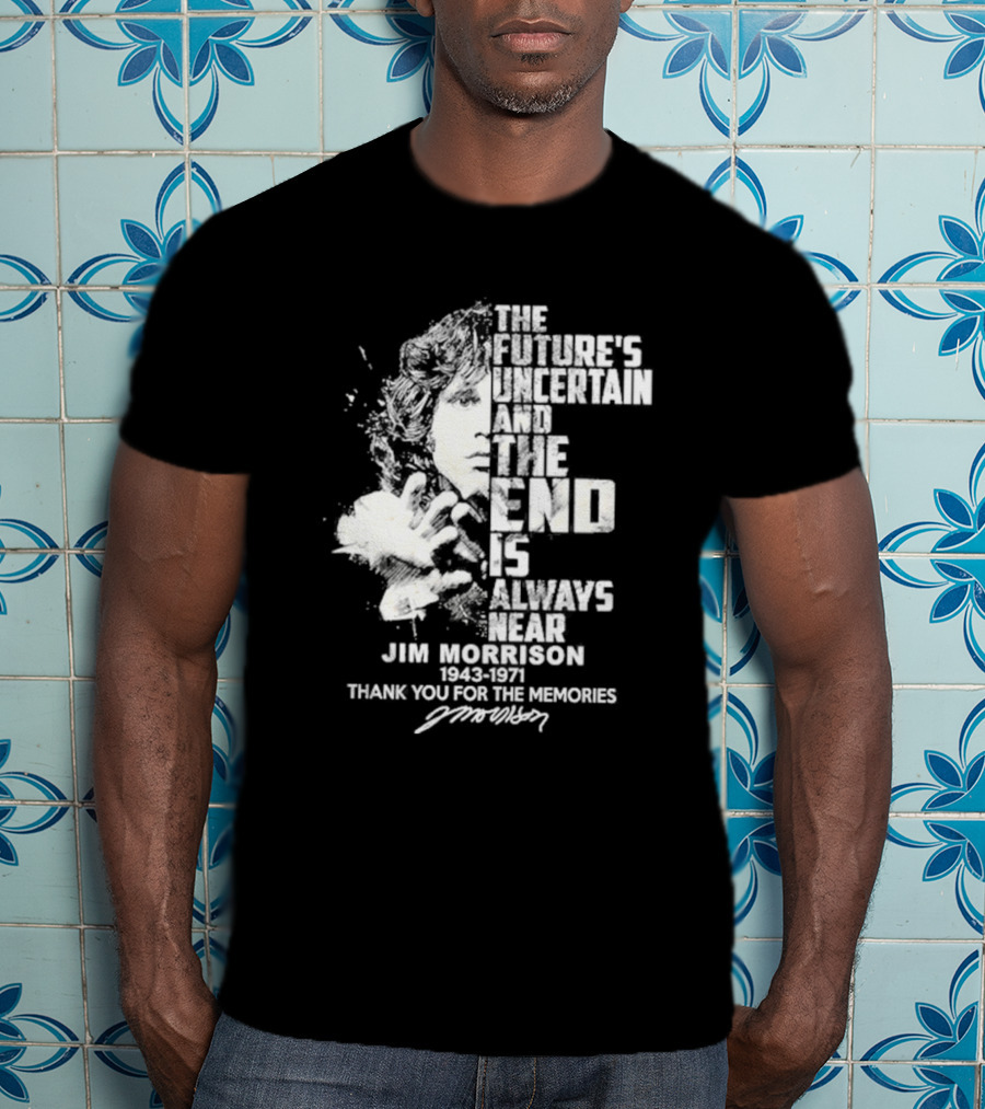 The Future's Uncertain And The End Is Always Near Jim Morrison 1943-1971 Thank You For The Memories Signature T-Shirt