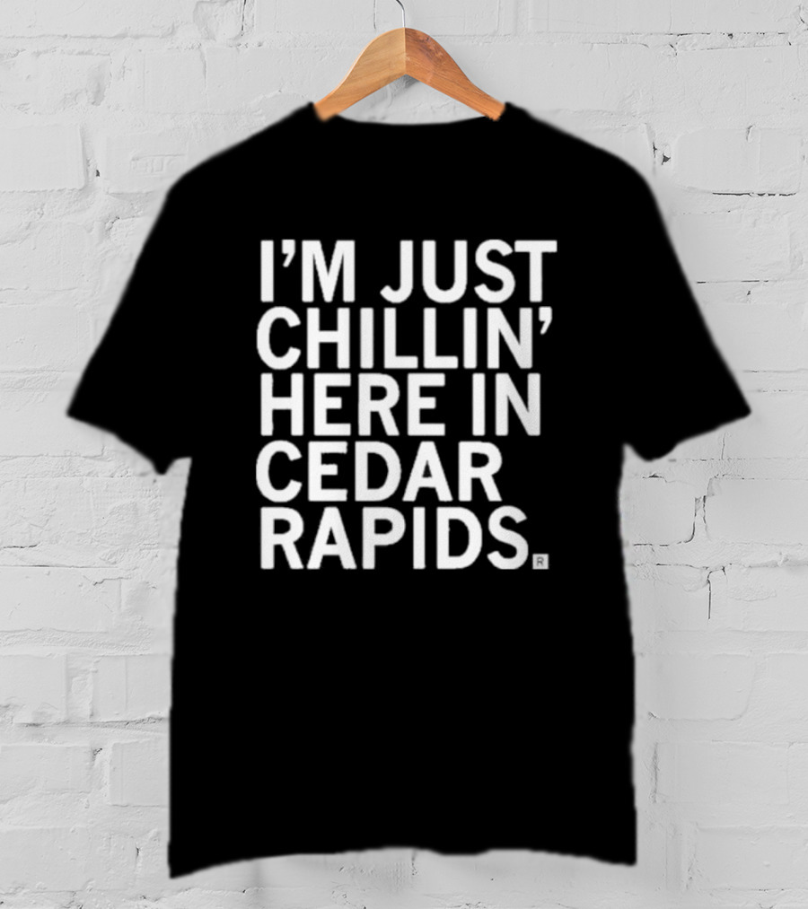 I’m Just Chillin’ Here IN Cedar Rapids T-Shirt
