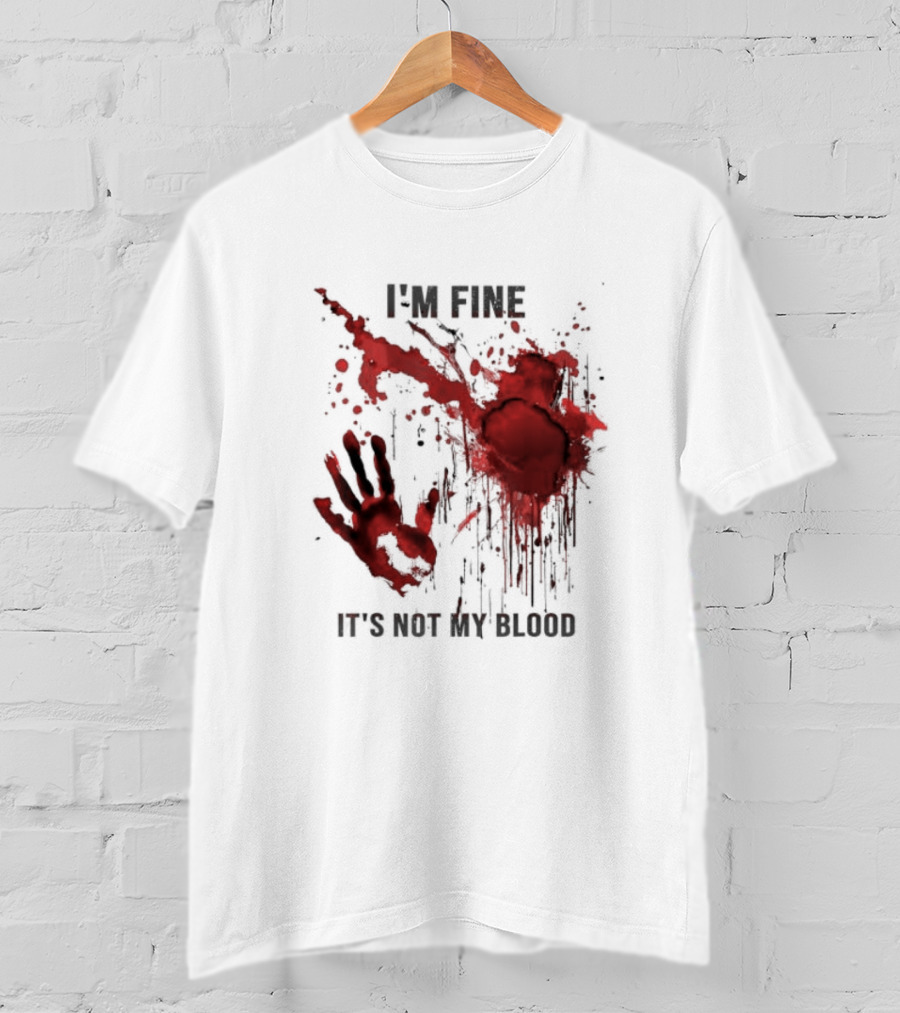 I'm Fine It's Not My Blood Splatter Handprint Stain T-Shirt