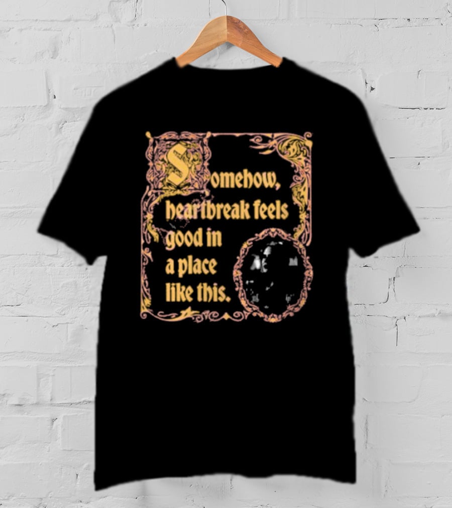 Somehow Heartbreak Feels Good In A Place Like This Stoobs Superyaki We Come To This Place For Magic T-Shirt