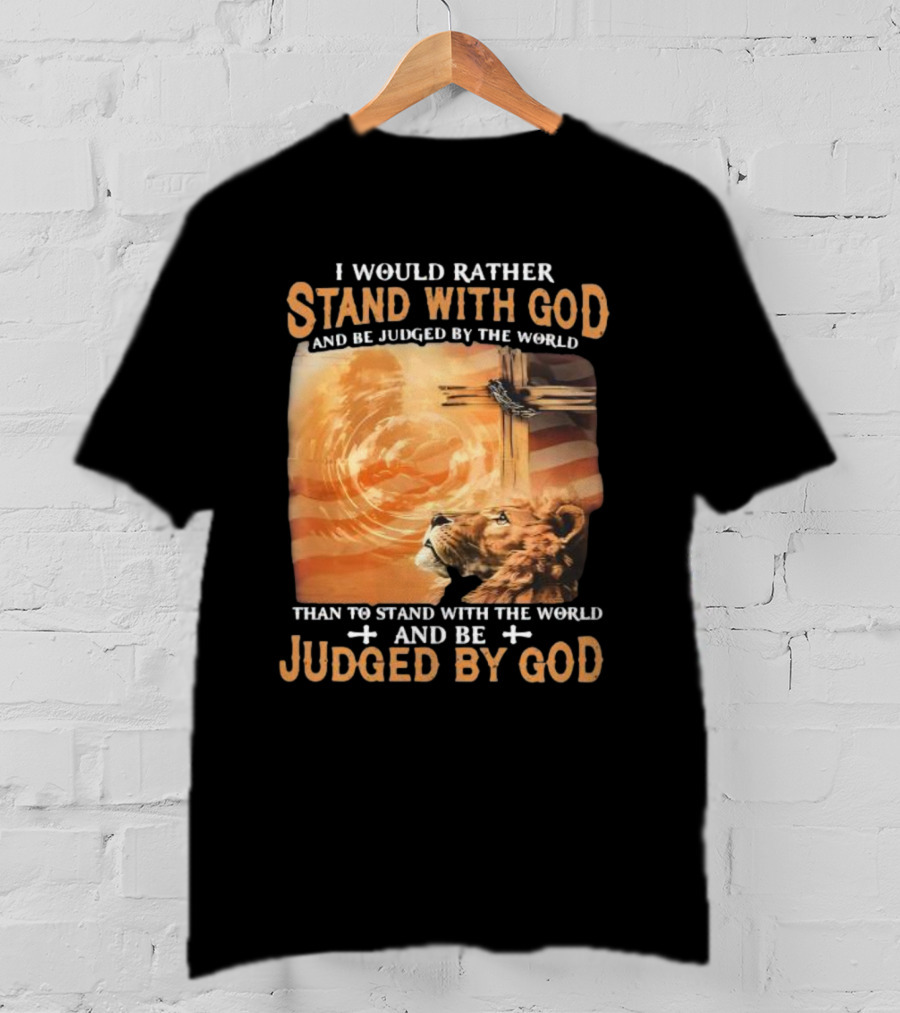 I Would Rather Stand With God And Be Judged By The World Lion Cross Patriotic Faith T-Shirt