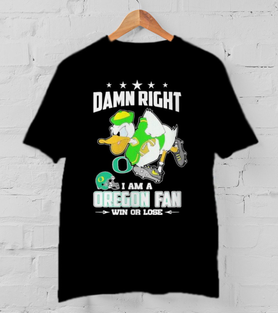 Damn Right I Am A Oregon Ducks Football Fan Win Or Lose Oregon Fan T-Shirt