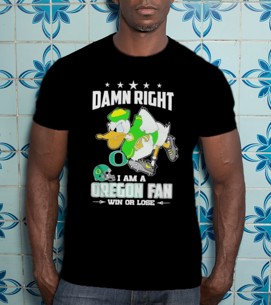 Damn Right I Am A Oregon Ducks Football Fan Win Or Lose Oregon Fan T-Shirt