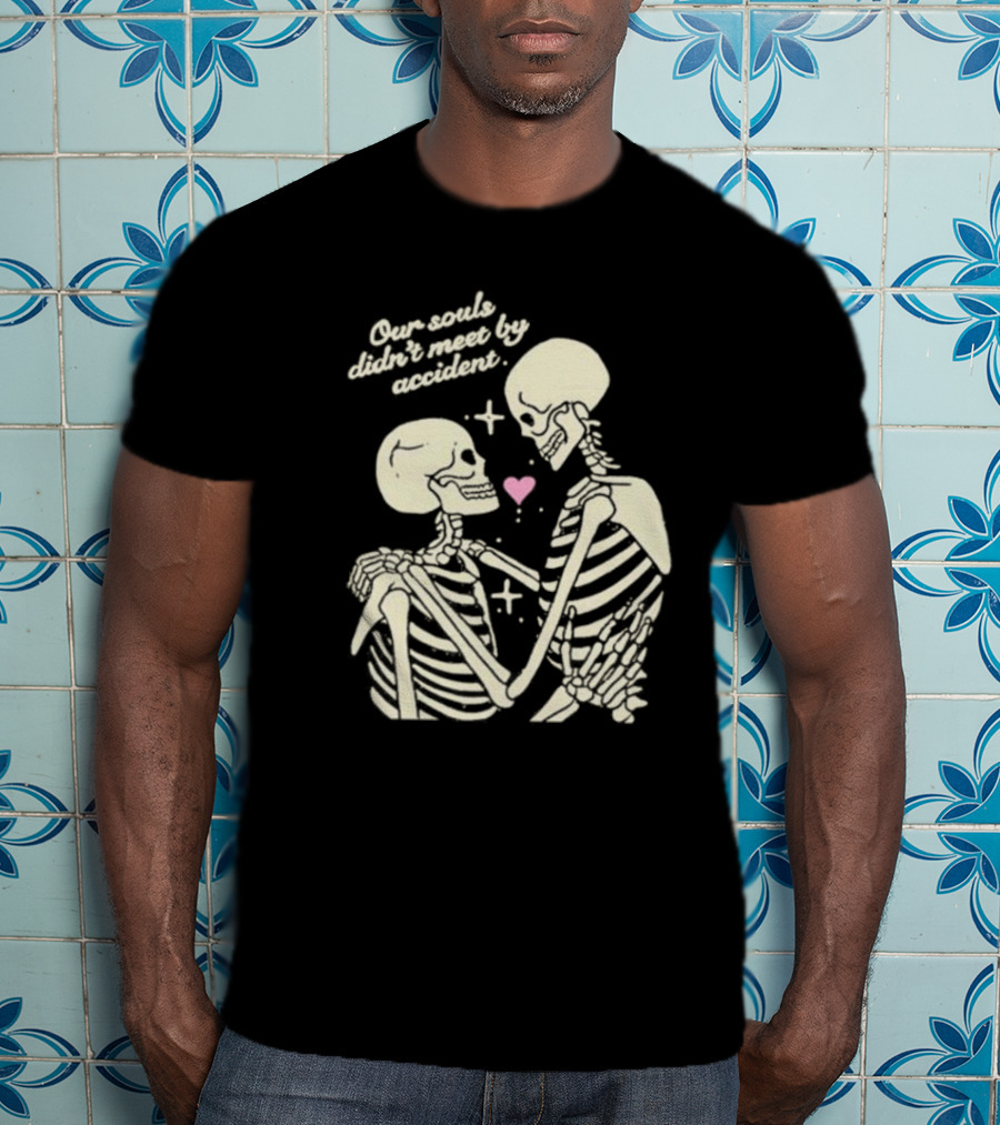 Kira Cyan Rittgers Our Souls Didn’t Meet By Accident Skeleton Couple With Heart And Stars T-Shirt
