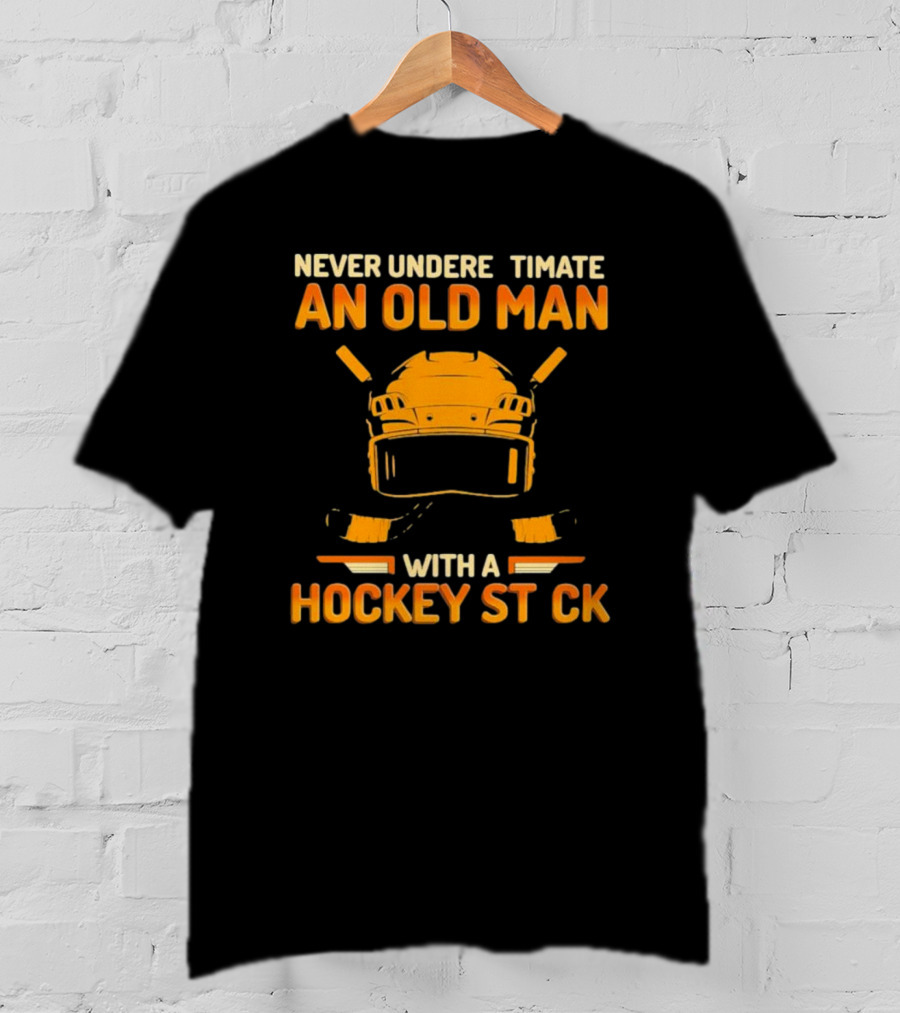 Never Underestimate An Old Man With A Hockey Stick Helmet Hockey Sticks T-Shirt