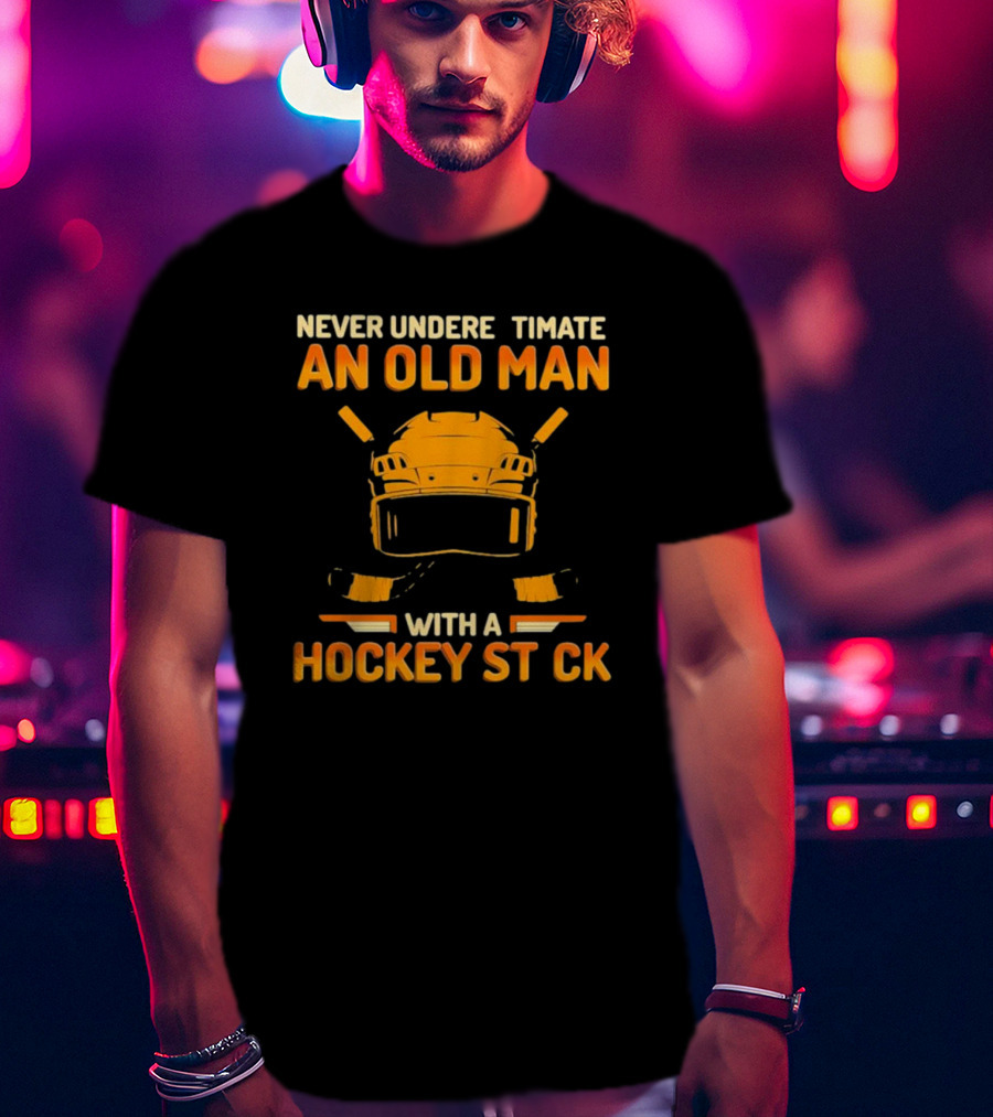 Never Underestimate An Old Man With A Hockey Stick Helmet Hockey Sticks T-Shirt