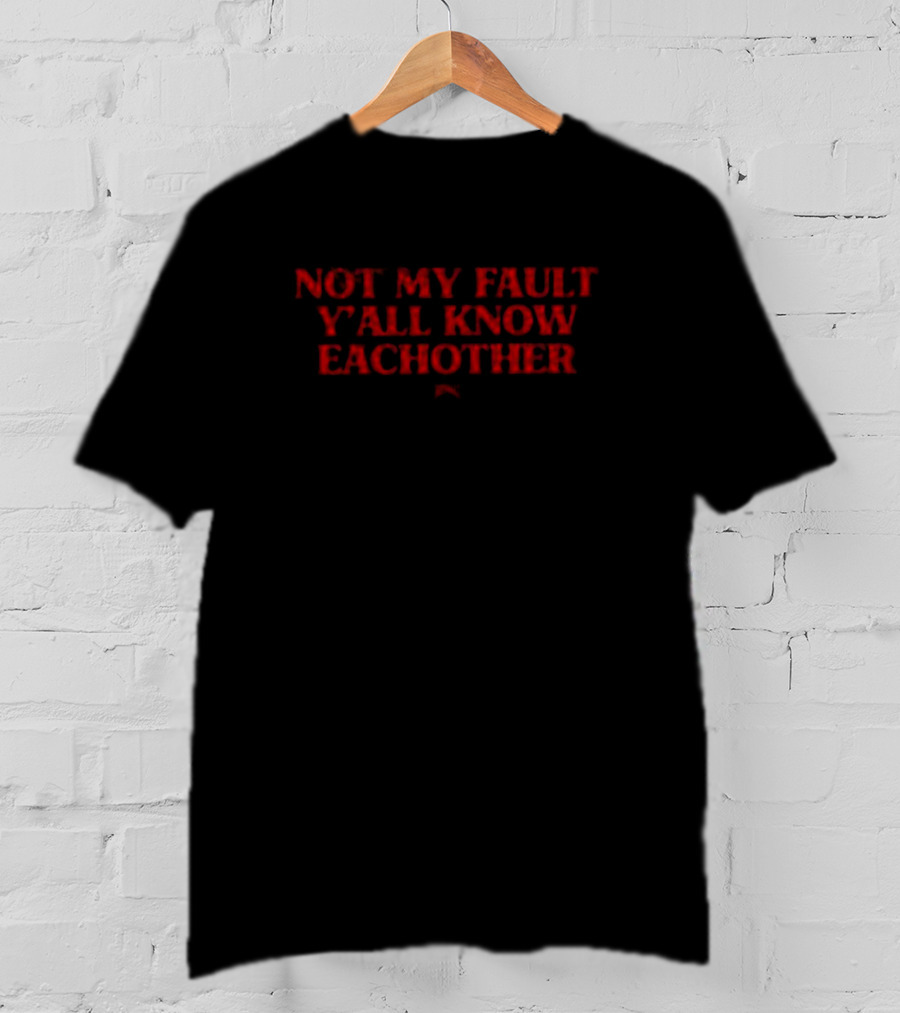 Not My Fault Y’all Know Eachother Bold Red T-Shirt