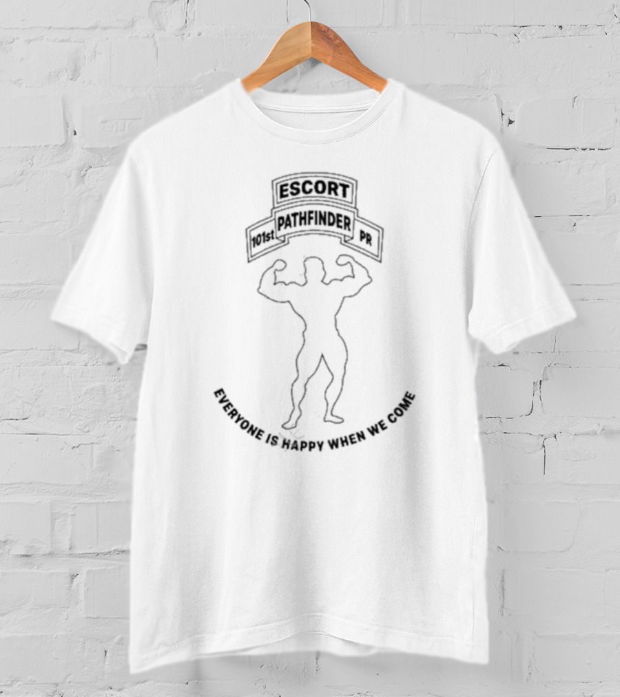 Escort 101st Pathfinder PR Everyone Is Happy When We Come T-Shirt