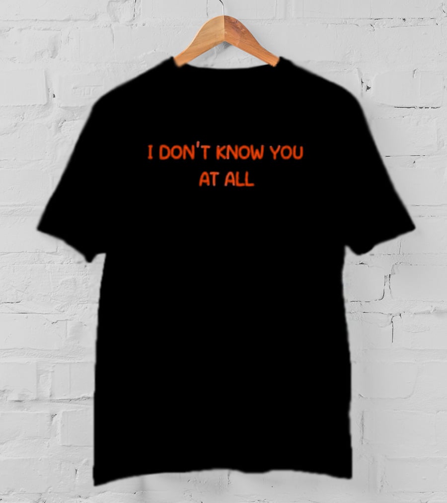 I Don’t Know You At All Text Simple T-Shirt