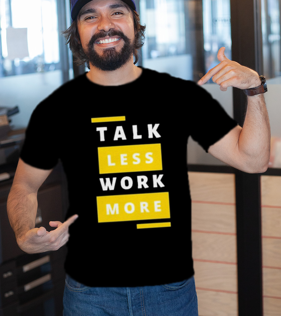 Talk Less Work More Motivation Boost T-Shirt