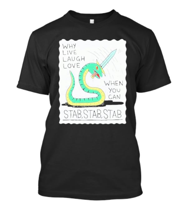Why Live Laugh Love When You Can Stab Stab Stab Snake With Sword T-Shirt