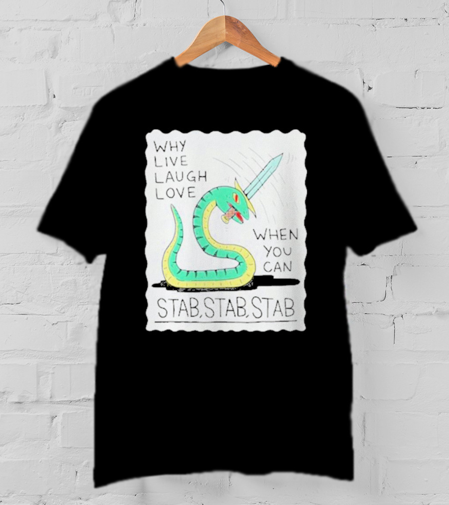 Why Live Laugh Love When You Can Stab Stab Stab Snake With Sword T-Shirt