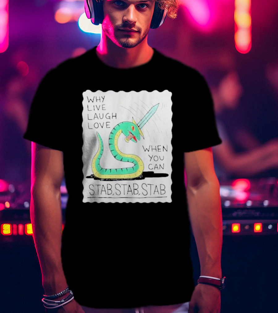 Why Live Laugh Love When You Can Stab Stab Stab Snake With Sword T-Shirt