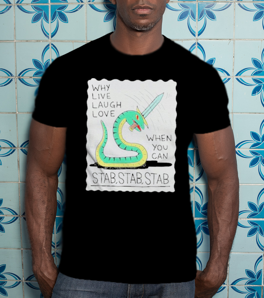 Why Live Laugh Love When You Can Stab Stab Stab Snake With Sword T-Shirt