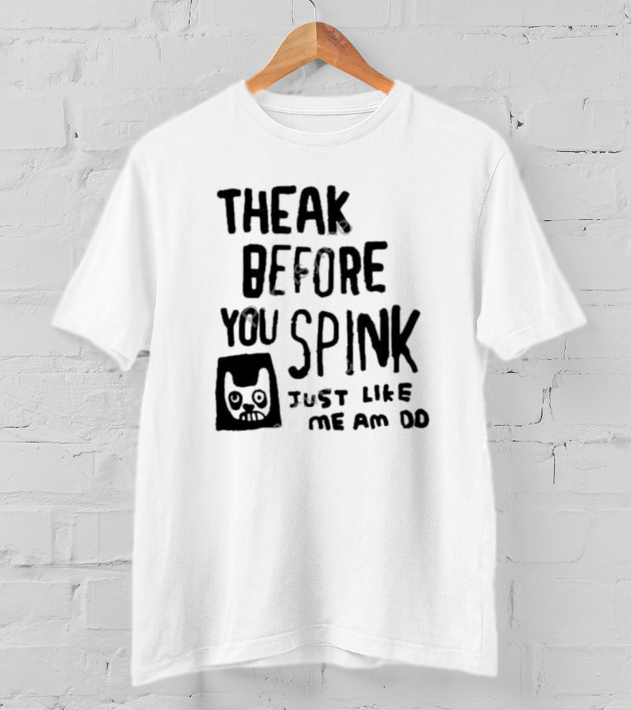 Theak Before You Spink Just Like Me Am DD T-Shirt