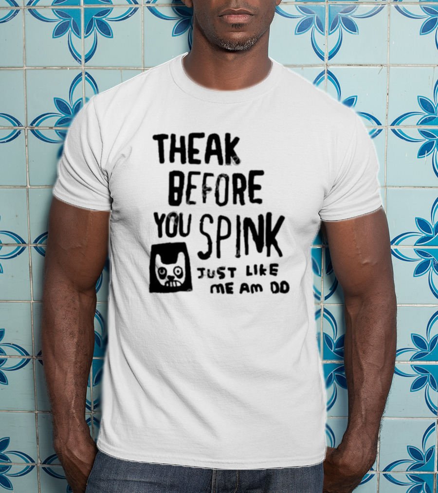 Theak Before You Spink Just Like Me Am DD T-Shirt